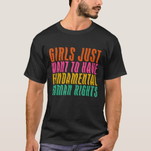 Girls Just Want To Have Fun Damental Rights  Femin T-Shirt