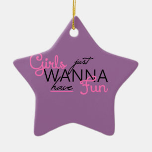 GIRLS JUST WANT TO HAVE FUN GIFTS CERAMIC ORNAMENT