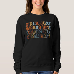 Girls Just Want To Have Fundamental Feminism Women Sweatshirt