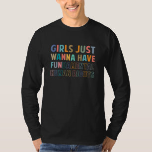 Girls Just Want To Have Fundamental Human Rights F T-Shirt