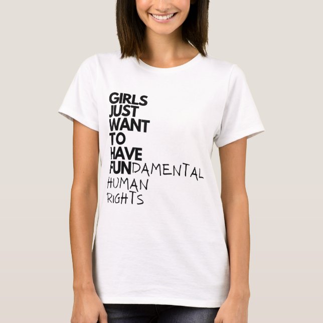 Girls Just Want To Have Fundamental Human Rights F T-Shirt (Front)