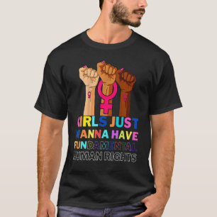 Girls Just Want To Have Fundamental Human Rights F T-Shirt