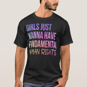 Girls Just Want to Have Fundamental Human Rights T-Shirt