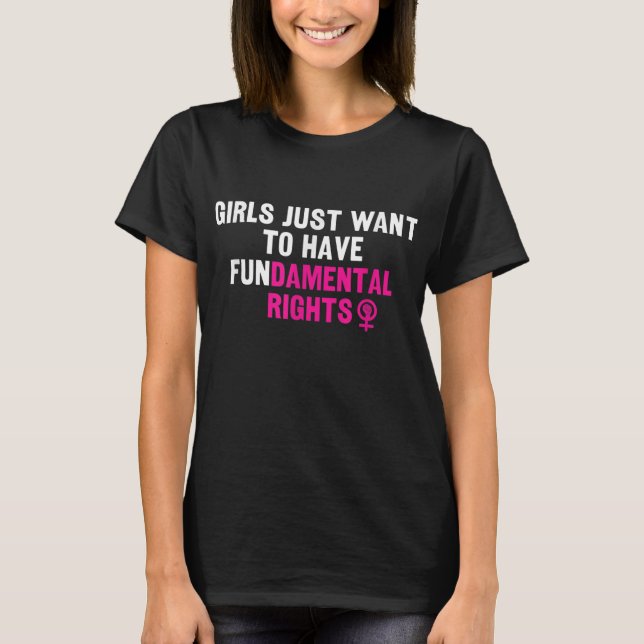 Girls Just Want To Have Fundamental Rights Feminis T-Shirt (Front)