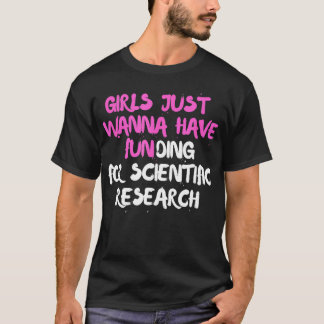 Girls Just Want to Have Funding for Scientific Res T-Shirt