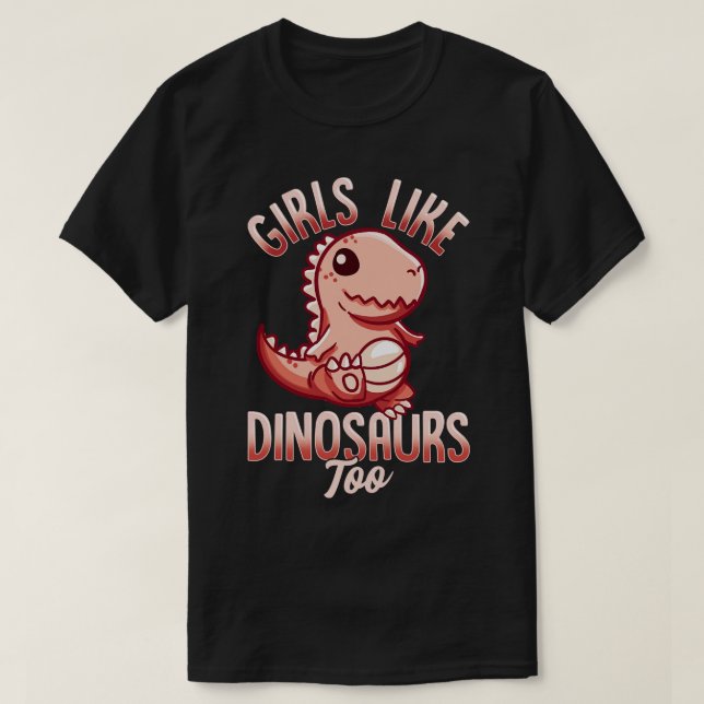 Girls Like Dinosaurs Too Female Paleontologist T-Shirt (Design Front)
