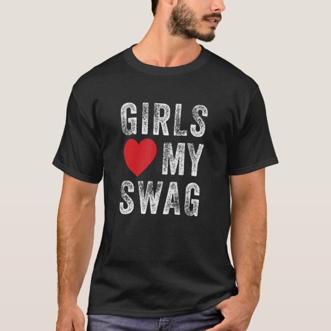 Girls Love My Swag 1 T-Shirt (Front)