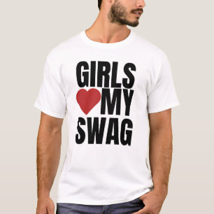 Girls love my swag T-Shirt