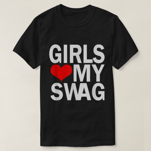 Girls Love My Swag  T-Shirt (Design Front)