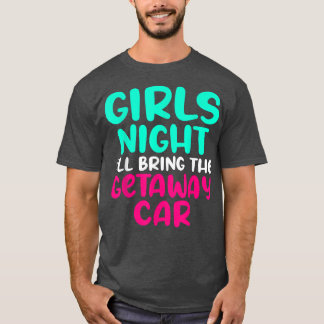 Girls Night i will bring the getaway car Outfit Gi T-Shirt