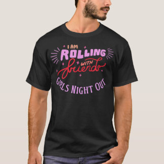 Girls Night Out Im Rolling With Friends  T-Shirt