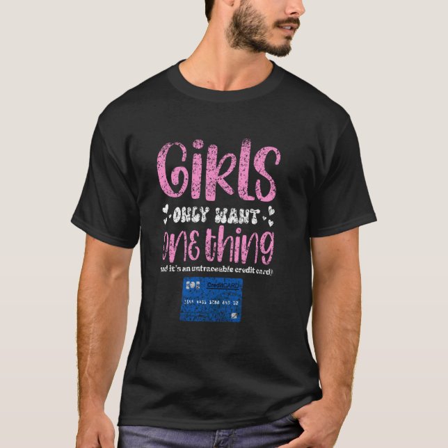 Girls Only Want One Thing Untraceable Credit Card  T-Shirt (Front)