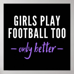 Girls play football too. Only better Poster