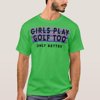 Girls play golf too T-Shirt