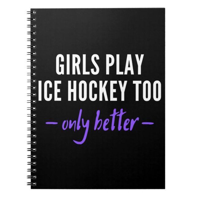 Girls play ice hockey too. Only better. Notebook (Front)