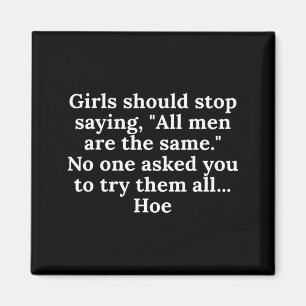 Girls Should Stop Saying All Men are The Same No Magnet