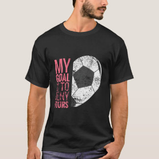 Girls Soccer Gift I My Goal Is To Deny Yours T-Shirt