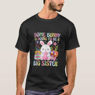Girls Some Bunny Is Going To Be A Big Sister Easte T-Shirt