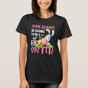 Girls Some Bunny Is Going To Be A Big Sister Easte T-Shirt
