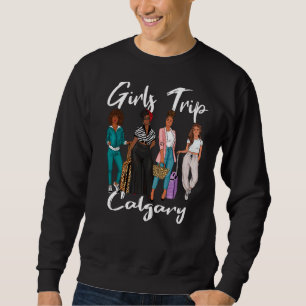 Girls Trip Calgary For Melanin Afro Black Vacation Sweatshirt