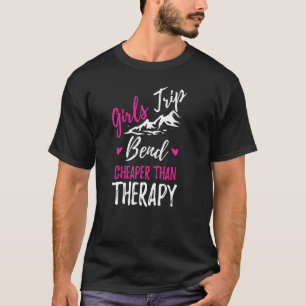 Girls Trip Cheaper Than A Therapy Bend Girls Road  T-Shirt