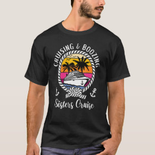 Girls Trip Cruise Cruising And Boozing Sisters Cru T-Shirt
