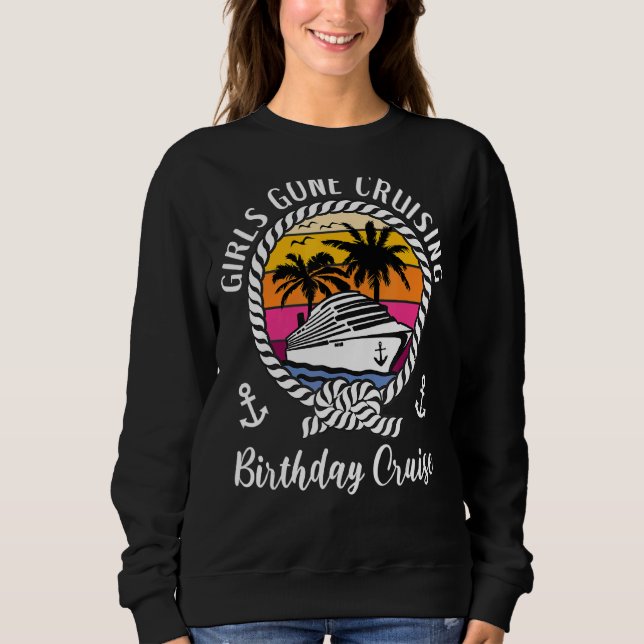 Girls Trip Cruise Girls Gone Cruising Birthday Cru Sweatshirt (Front)