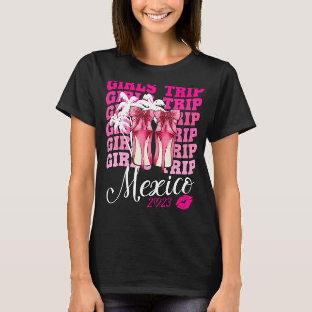 Girls Trip Mexico 2023 Women Weekend Birthday Part T-Shirt (Front)