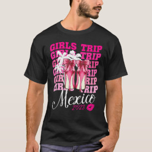 Girls Trip Mexico 2023 Women Weekend Birthday Part T-Shirt