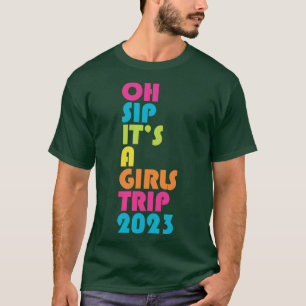 Girls Trip Oh Sip Its A Girls Trip 2023 Vacation G T-Shirt