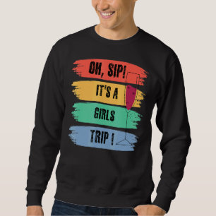 Girls Trip Oh Sip It's A Girls Trip Vacation Fun W Sweatshirt