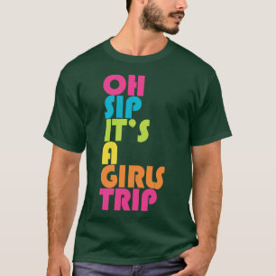 Girls Trip Oh Sip Its A Girls Trip Vacation Group T-Shirt