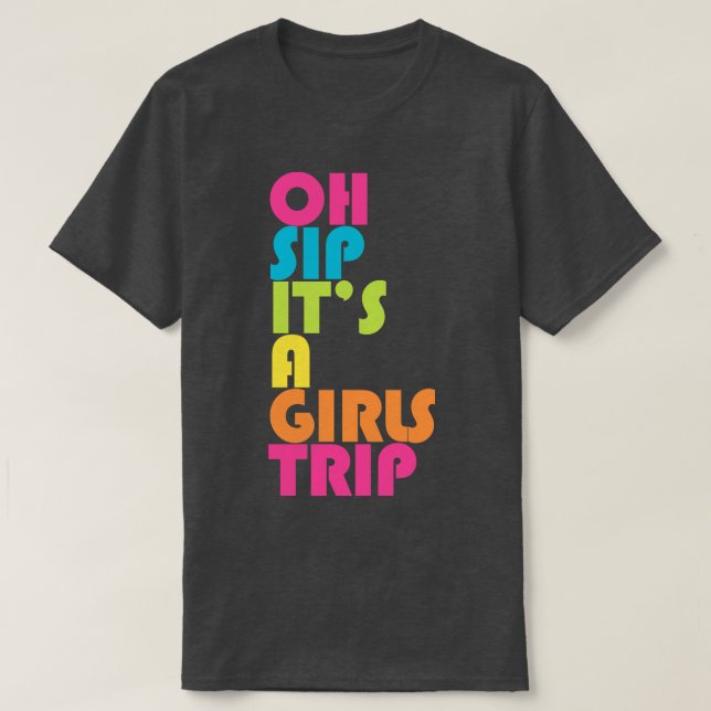 Girls Trip Oh Sip Its A Girls Trip Vacation Group T-Shirt (Design Front)