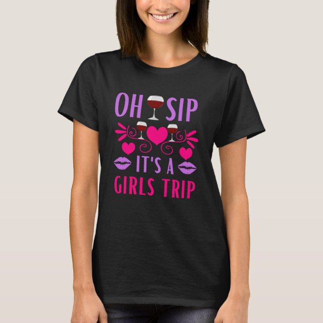 Girls Trip Oh Sip It's A Girls Trip Vacation Wine  T-Shirt (Front)