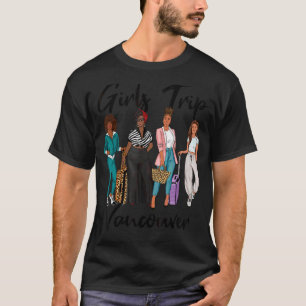 Girls Trip Vancouver For Melanin Afro Black Vacati T-Shirt