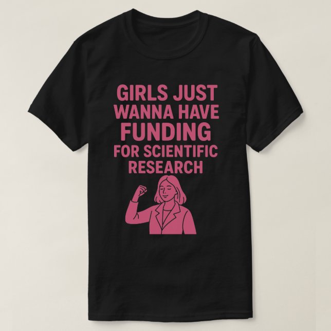 Girls wanna have funding for scientific research  T-Shirt (Design Front)