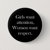 Girls want attention women want respect truisms Wo
