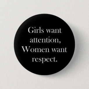 Girls want attention women want respect truisms Wo 6 Cm Round Badge