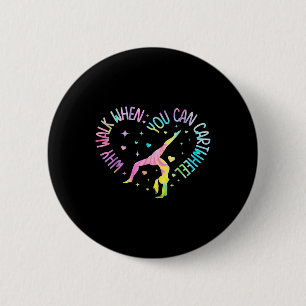 Girls Why Walk When You Can Cartwheel Gymnastic T- 6 Cm Round Badge