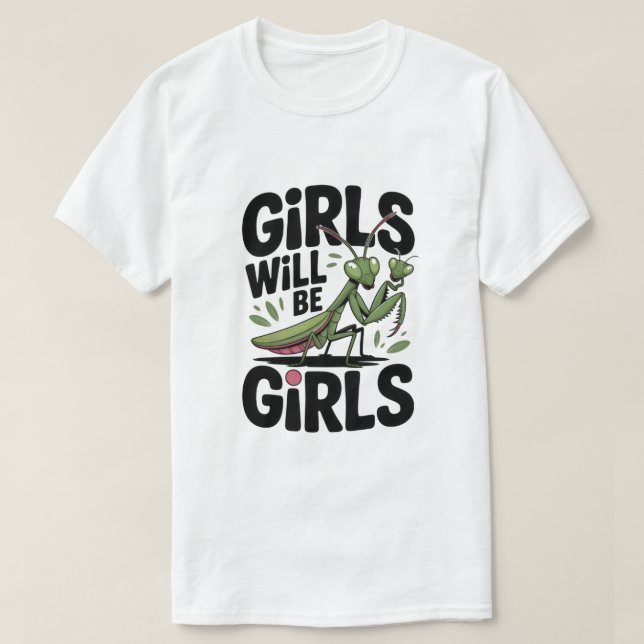 Girls Will Be Girls – Praying Mantis Dark Humor  T T-Shirt (Design Front)