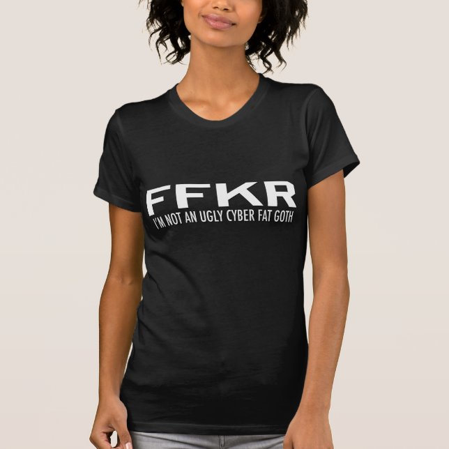 GIRLY I' MR. NOT YEAR UGLY CYBER FAT GOTH T-Shirt (Front)