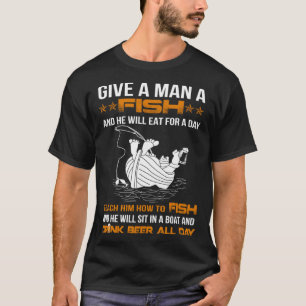 Give a man a fish or teach him how to fish T-Shirt