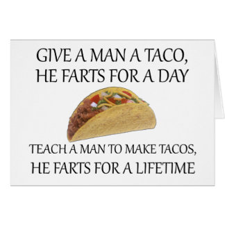 Give A Man A Taco, He Farts For A Day....