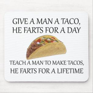 Give A Man A Taco, He Farts For A Day.... Mouse Pad