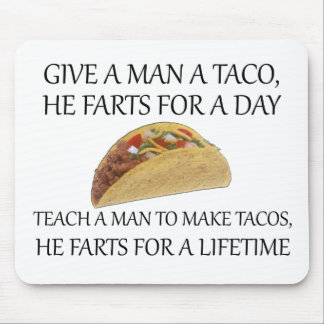 Give A Man A Taco, He Farts For A Day.... Mouse Pad