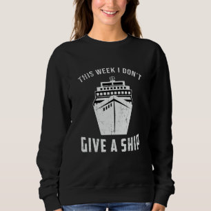 Give A Ship Boat Boating Yacht Cruise Ship Funny Sweatshirt