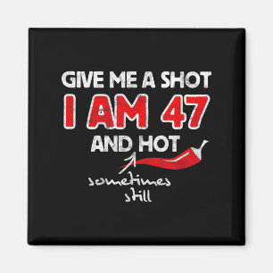 Give A Shot - Funny Quote 47th Birthday Gift Magnet