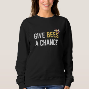 Give Bees A Chance Saying For Beekeeper Sweatshirt