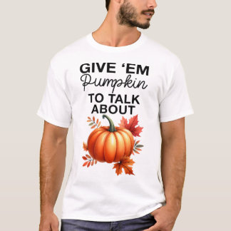 Give em Pumpkin To Talk About Funny Pun Thanksgivi T-Shirt