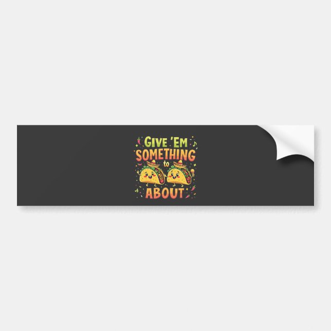 Give 'Em Something to Taco About Cinco De Mayo Bumper Sticker (Front)